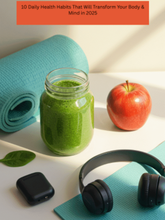 10 Daily Health Habits That Will Transform Your Body & Mind in 2025