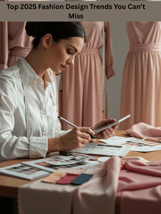 Top 2025 Fashion Design Trends You Can’t Miss