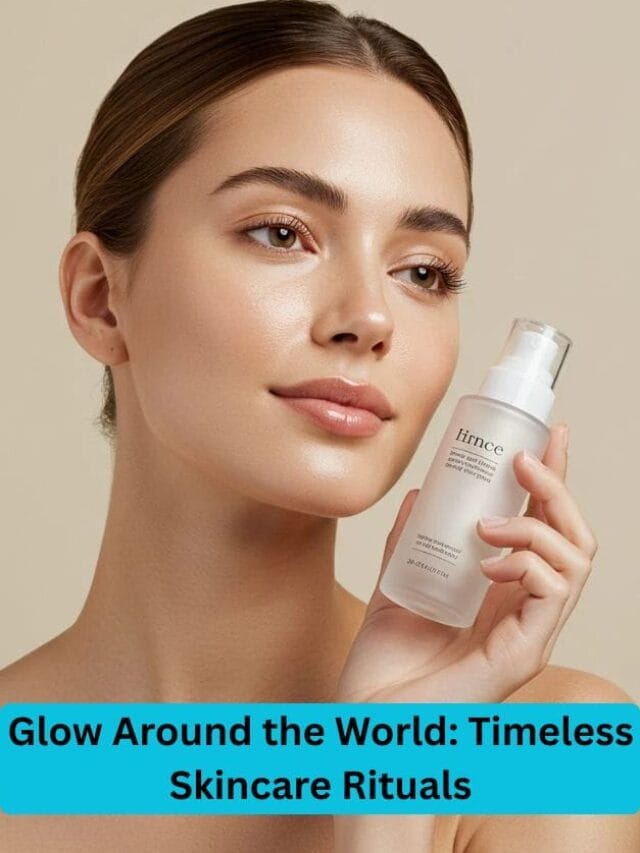 Glow Around the World: Timeless Skincare Rituals