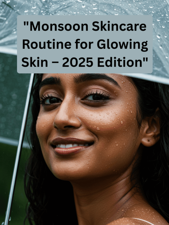 Monsoon Skincare Routine for Glowing Skin 2025 Edition