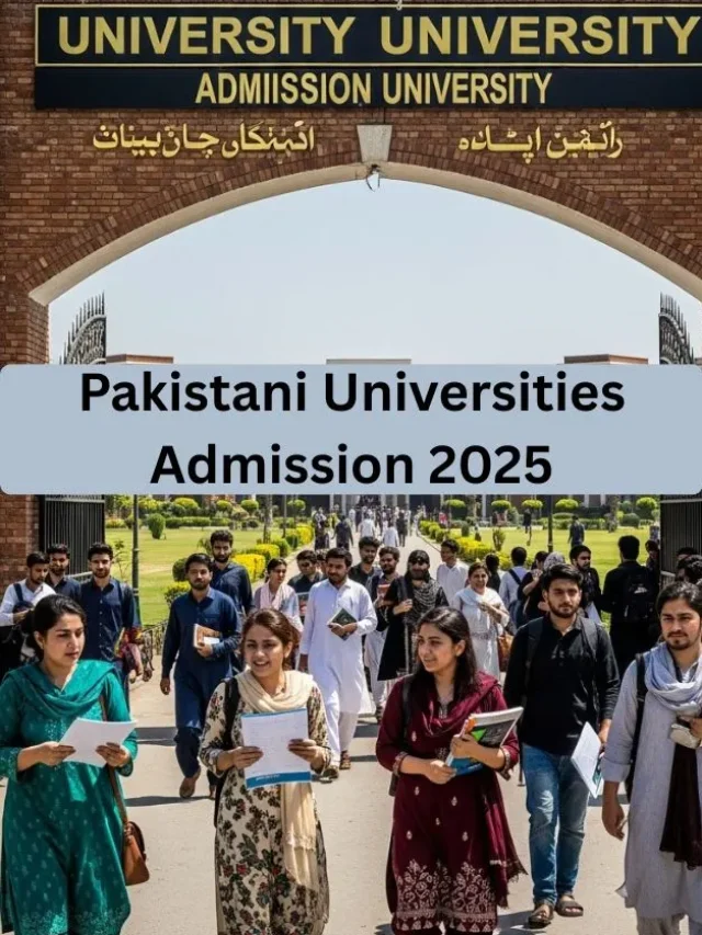 Pakistani Universities Admission 2025 – Deadlines, Requirements & Pro Tips